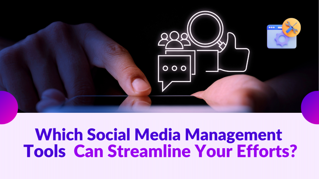 Which Social Media Management Tools Can Streamline Your Efforts